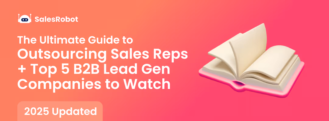 The Ultimate Guide to Outsourcing Sales Reps + Top 5 B2B Lead Gen Companies to Watch in 2025