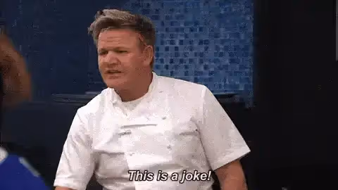 A GIF of Gordon Ramsay exclaiming, "This is a joke!"