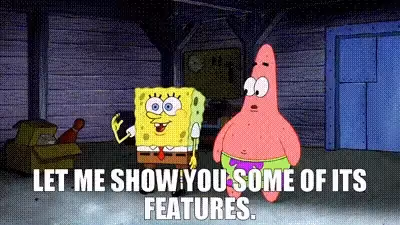 A GIF of Spongebob SquarePants saying, "LET ME SHOW YOU SOME OF ITS FEATURES."