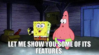 A GIF of Spongebob SquarePants saying, "LET ME SHOW YOU SOME OF ITS FEATURES."