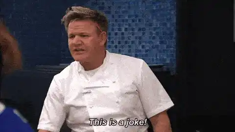 A GIF of Gordon Ramsay exclaiming, "This is a joke!"