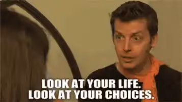 Man saying 'Look at your life, look at your choices.'