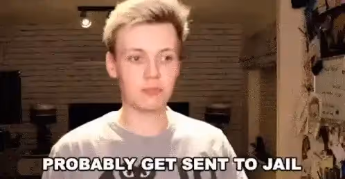 A blond man looking worried with the text "PROBABLY GET SENT TO JAIL" below him.