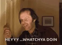 GIF of Jack Nicholson from The Shining saying "Heeeyyy...Whatcha doin?"