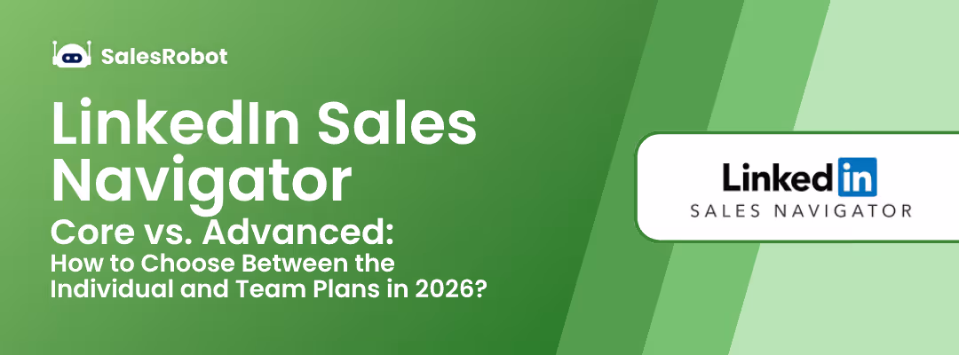 LinkedIn Sales Navigator Core vs. Advanced: How to Choose Between the Individual and Team Plans in 2026?