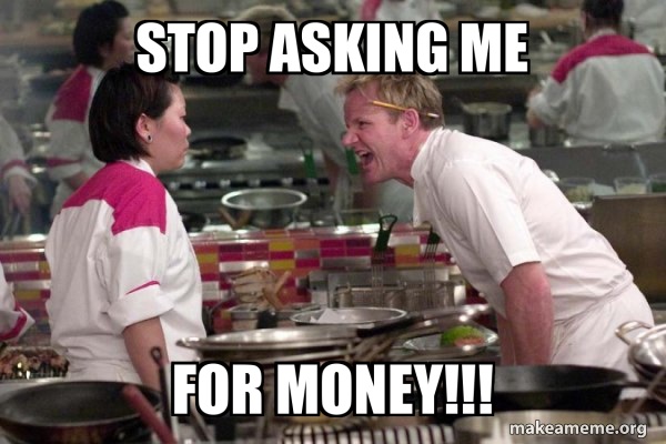 A meme of Gordon Ramsey asking someone to not ask for money.
