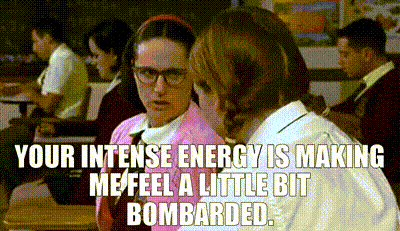  Gif of You’re intense energy making me feel bombarded
