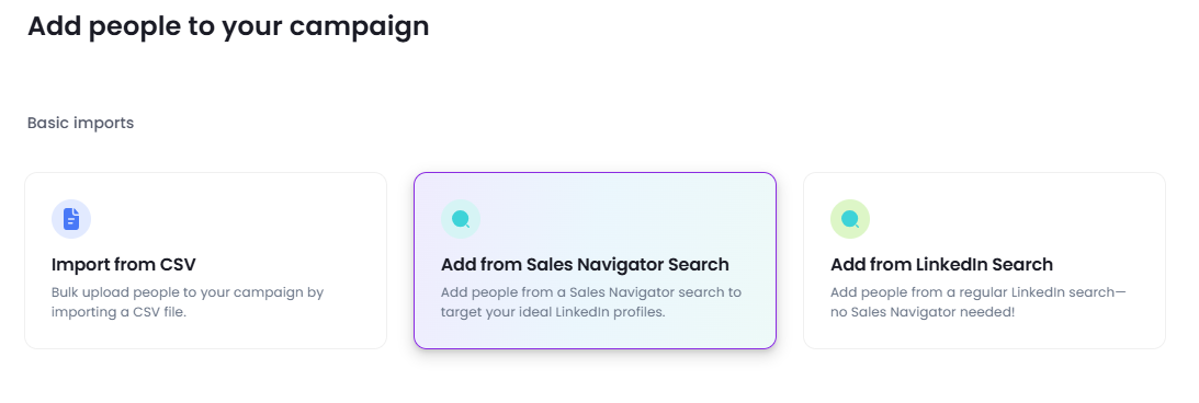 Add people to your campaign from CSV, Sales Navigator, or LinkedIn Search.