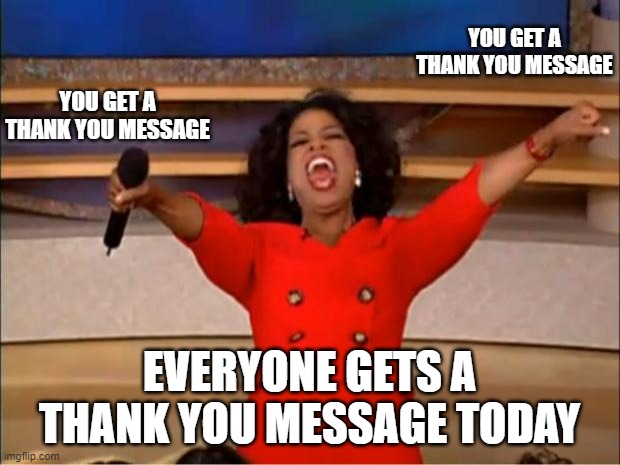 A meme of Oprah saying every gets a thank you message today.