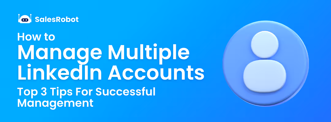 How to Manage Multiple LinkedIn Accounts: Top 3 Tips For Successful Management.