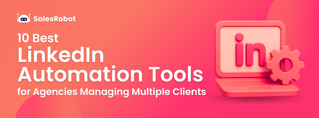 10 Best LinkedIn Automation Tools for Agencies Managing Multiple Clients