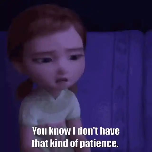 A young Anna from Frozen looking upset and saying "You know I don't have that kind of patience.
