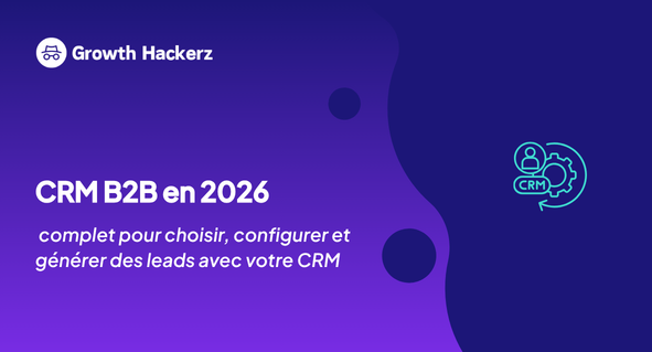  CRM B2B en 2026 : guide complet pour choisir, configurer et générer des leads