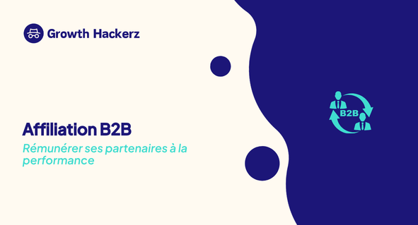 Affiliation B2B : comment rémunérer vos partenaires à la performance pour générer des leads qualifiés sans budget fixe