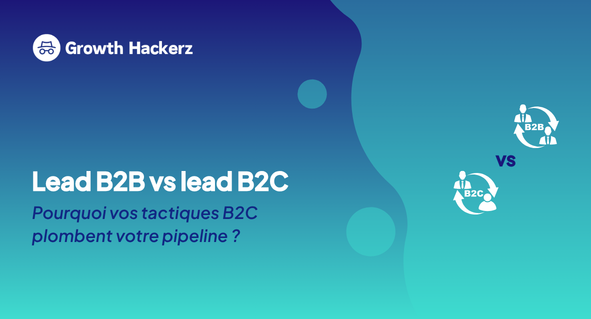 Lead B2B vs lead B2C : pourquoi vos tactiques B2C plombent votre pipeline (et comment recalibrer)