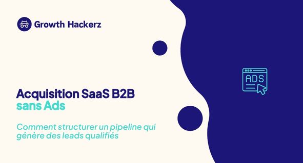 Acquisition SaaS B2B sans Ads : comment structurer un pipeline qui génère des leads qualifiés