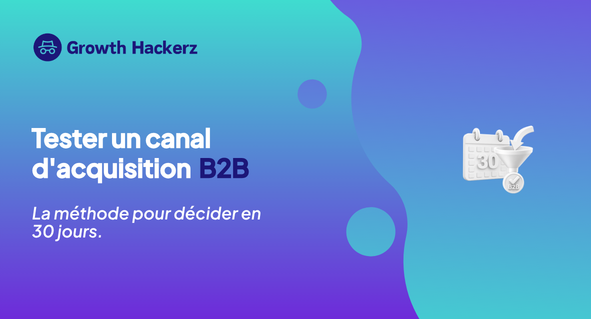 Tester un canal d'acquisition B2B : la méthode pour décider en 30 jours