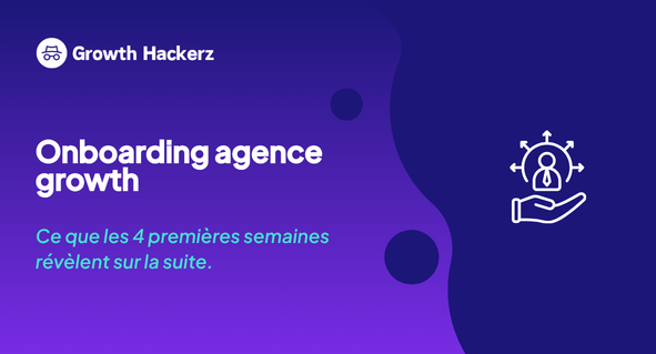 Onboarding agence growth : les 4 premières semaines qui décident de tout