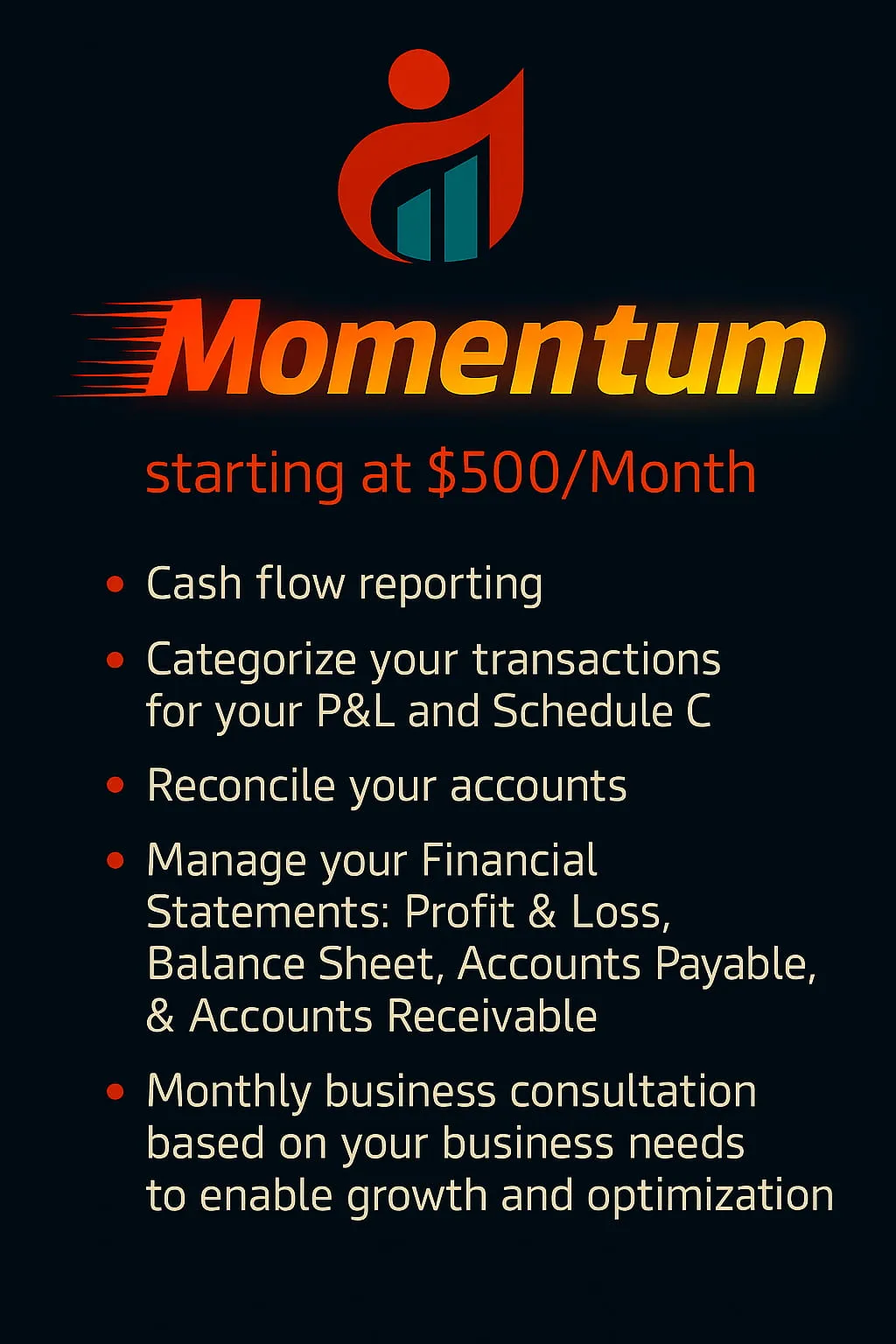 Momentum bookkeeping package: starting at $500/month — includes transaction categorization for P&L and Schedule C, account reconciliation, and monthly cash flow reporting.