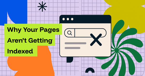 Why Your Pages Aren’t Getting Indexed