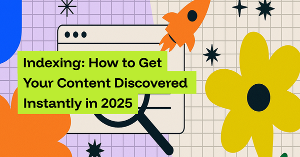 Indexing: How to Get Your Content Discovered Instantly in 2025