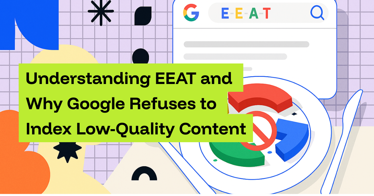 Understanding EEAT and Why Google Refuses to Index Low-Quality Content
