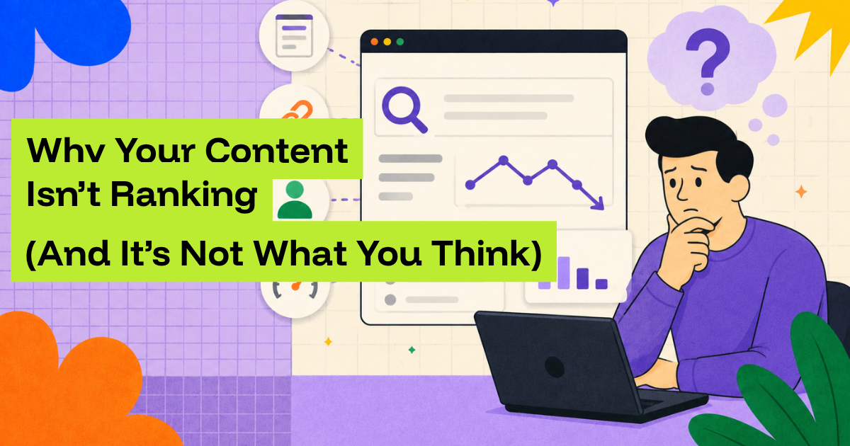Why Your Content Isn’t Ranking (And It’s Not What You Think)