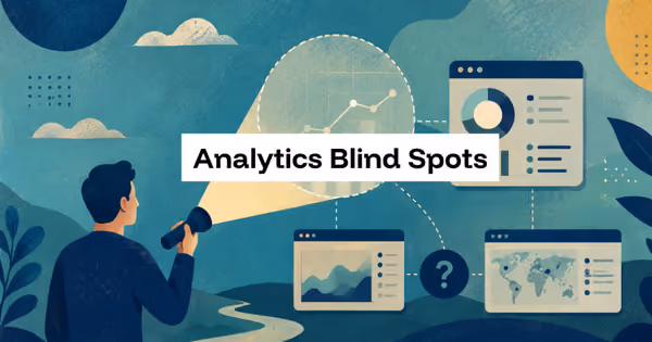 Analytics Blind Spots: What Your Data Is Not Showing You