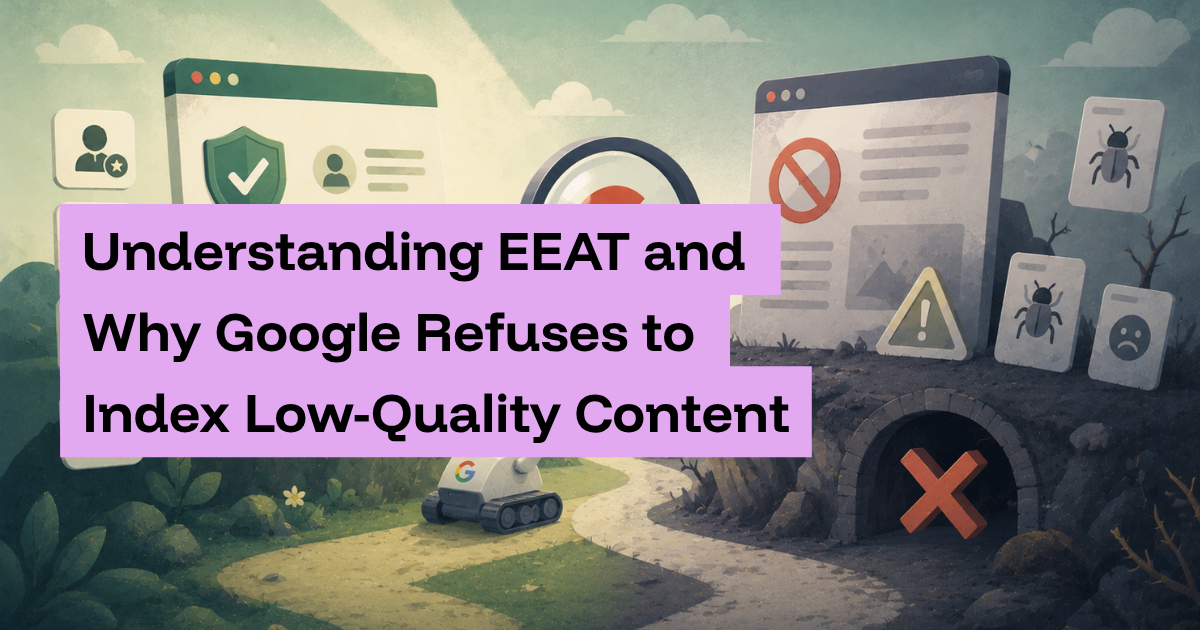 Understanding EEAT and Why Google Refuses to Index Low-Quality Content