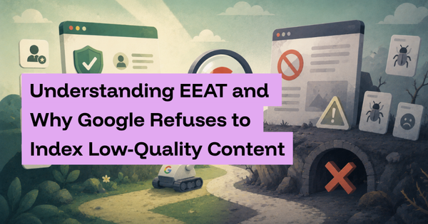 Understanding EEAT and Why Google Refuses to Index Low-Quality Content