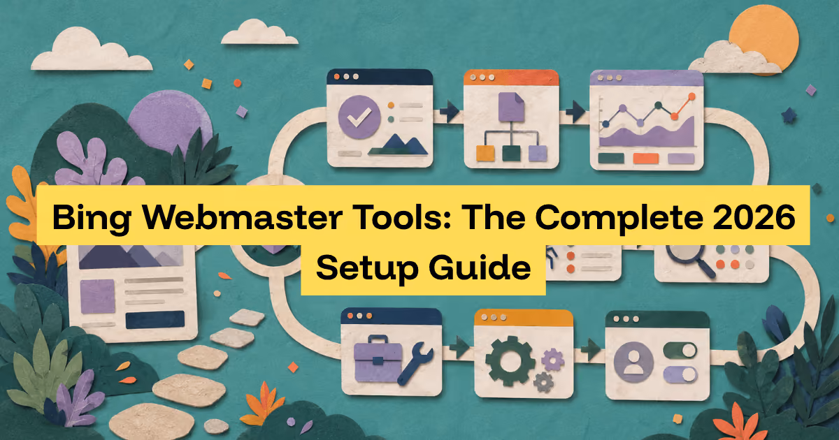Bing Webmaster Tools: The Complete 2026 Setup Guide