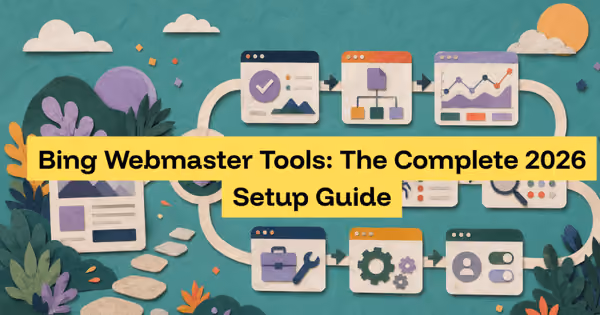 Bing Webmaster Tools: The Complete 2026 Setup Guide