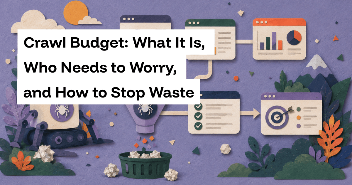 Crawl Budget: What It Is, Who Needs to Worry, and How to Stop Waste