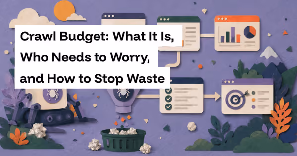 Crawl Budget: What It Is, Who Needs to Worry, and How to Stop Waste