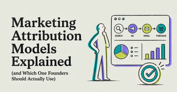 Marketing Attribution Models Explained (and Which One Founders Should Actually Use)