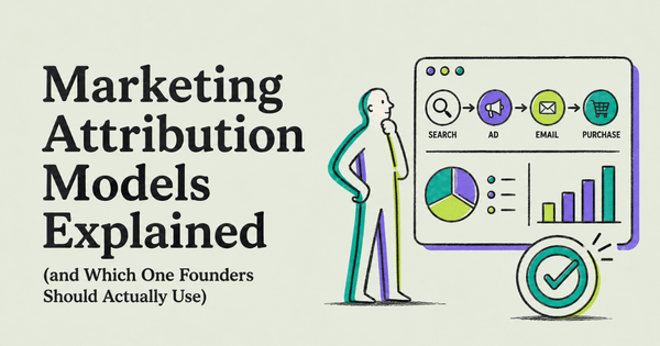 Marketing Attribution Models Explained (and Which One Founders Should Actually Use)