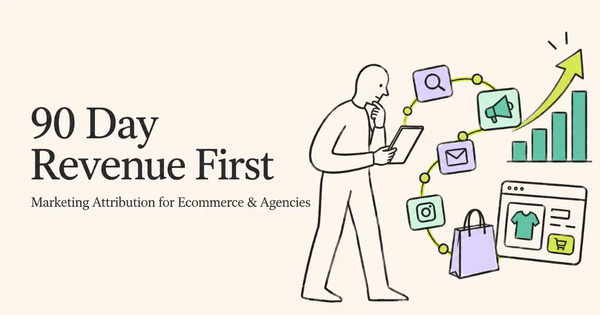 90 Day Revenue First Marketing Attribution for Ecommerce & Agencies