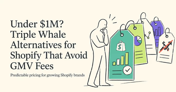 Under $1M? Triple Whale Alternatives for Shopify That Avoid GMV Fees