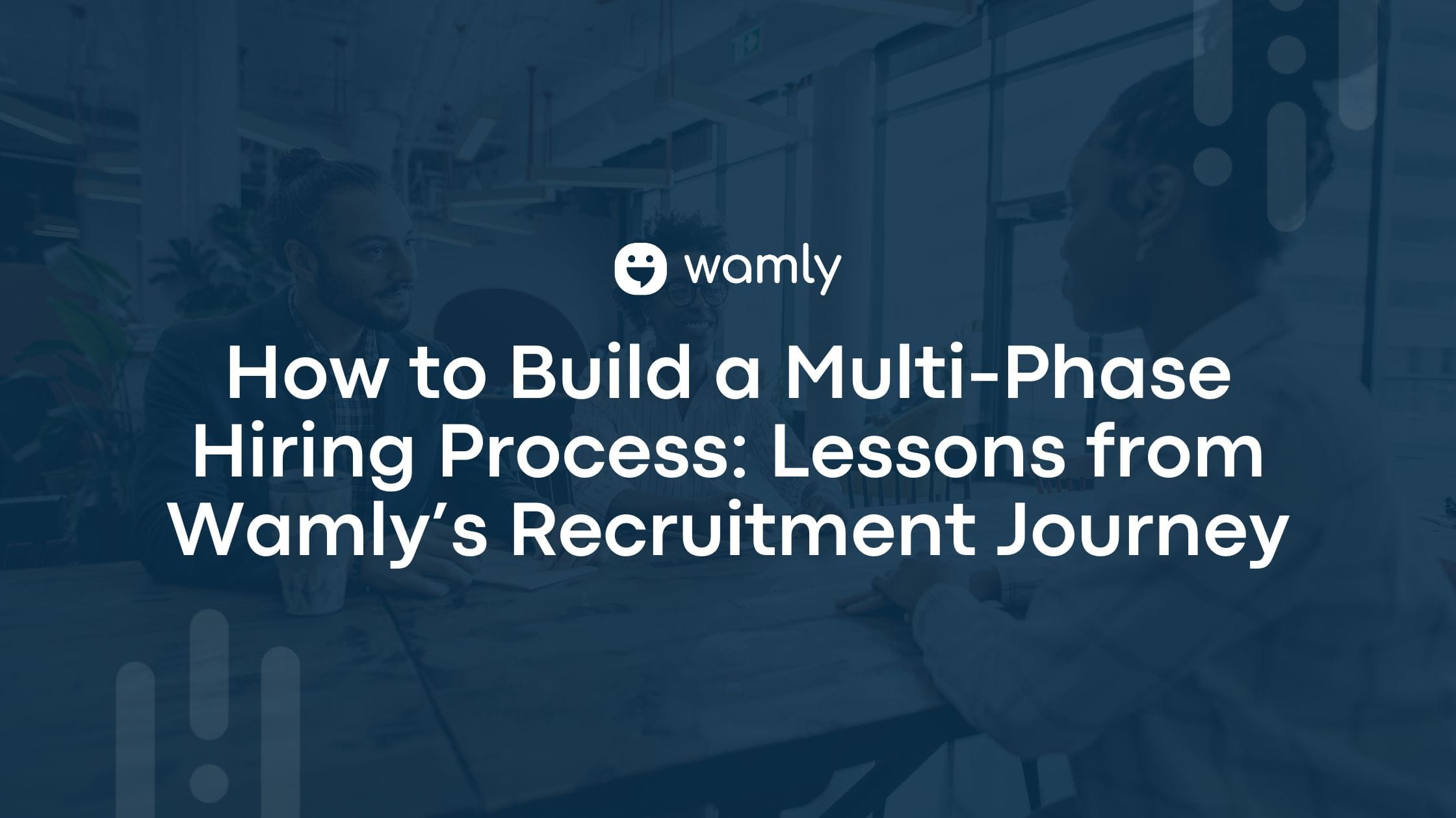 How to Build a Multi-Phase Hiring Process: Lessons from Wamly’s Recruitment Journey|Phase 6: Making the Final Decision and Hiring- How to Build a Multi-Phase Hiring Process|Phase 3: Psychometric Assessments In Wamly|Phase 2: Assignments/Skills test|How to Build a Multi-Phase Hiring Process: Lessons from Wamly’s Recruitment Journey