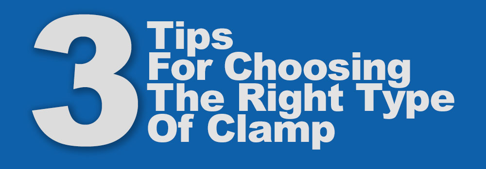 3 Tips For Choosing The Right Type Of Clamp