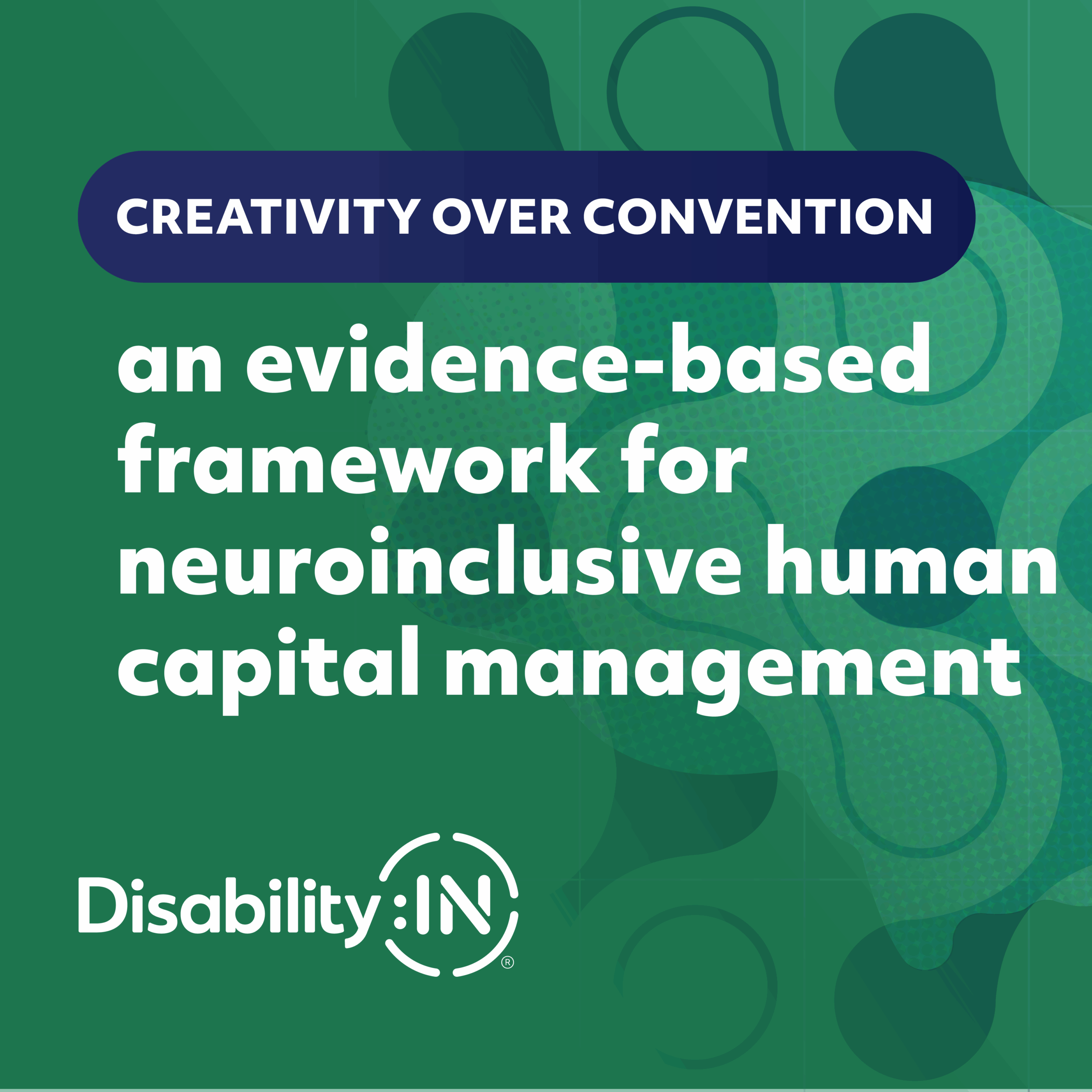 Creativity over Convention: An Evidence-Based Framework for Neuroinclusive Human Capital Management. Brain motif with fluctuating overlay design. Disability:IN®.