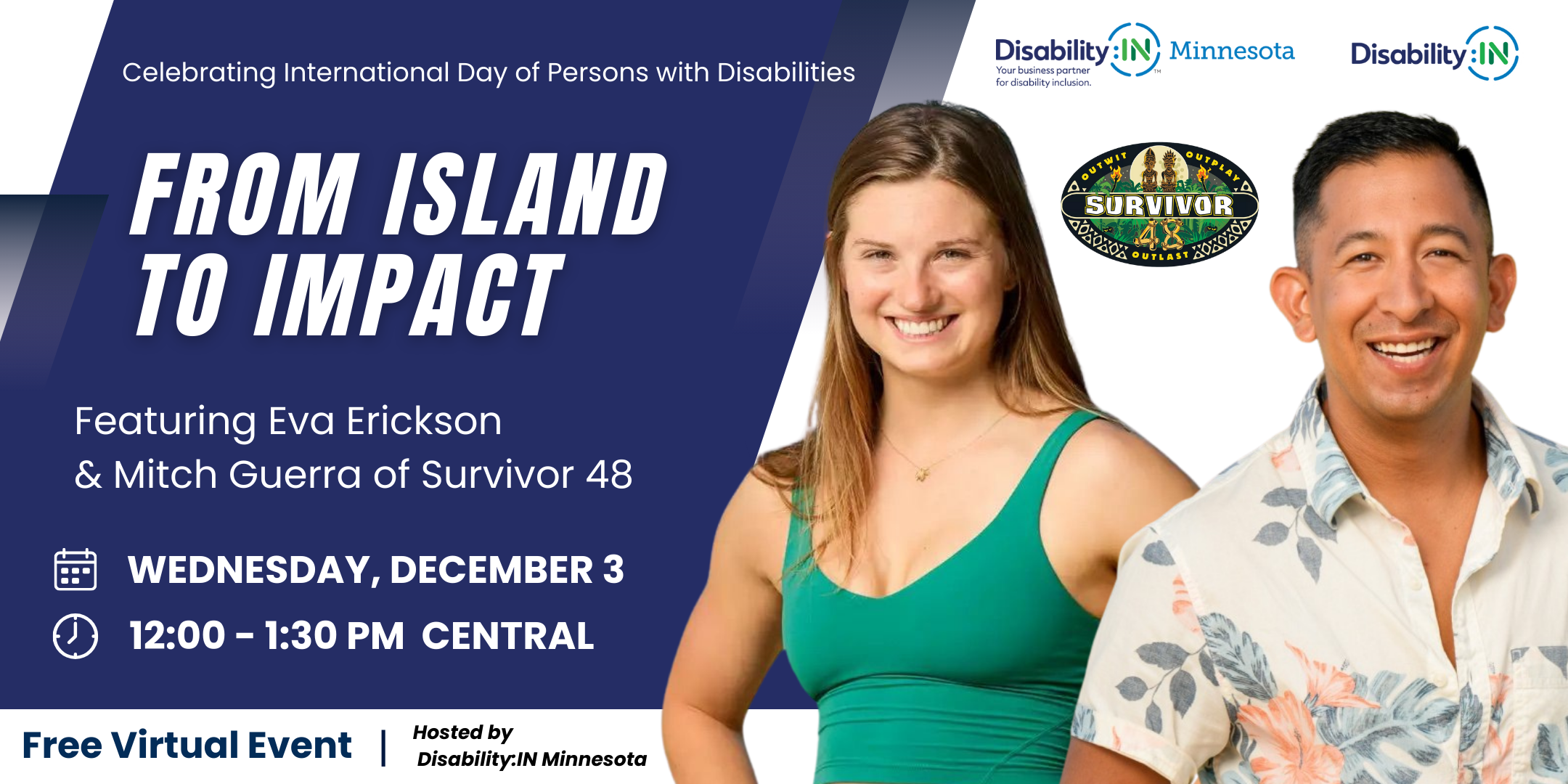 Disability:IN Minnesota’s free virtual event celebrating International Day of Persons with Disabilities. The title reads “From Island to Impact,” featuring Eva Erickson and Mitch Guerra of Survivor 48. The event is scheduled for Wednesday, December 3, from 12:00–1:30 PM Central. Logos for Disability:IN Minnesota and Disability:IN appear at the top, along with the Survivor logo. Text at the bottom reads “Free Virtual Event – Hosted by Disability:IN Minnesota.” The image includes photos of Eva Erickson and Mitch Guerra smiling against a white and blue background.