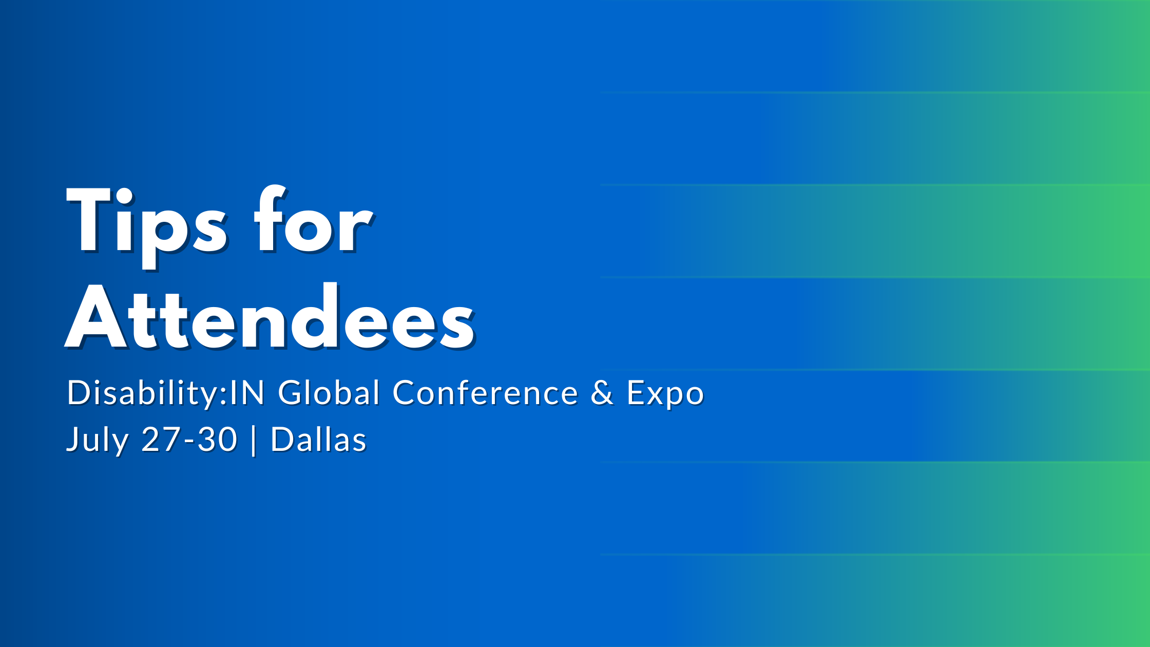 Graphic promoting attendee tips for the Disability:IN Global Conference & Expo, featuring the text "Tips for Attendees" and conference dates July 27–30 in Dallas on a blue and green branded background.