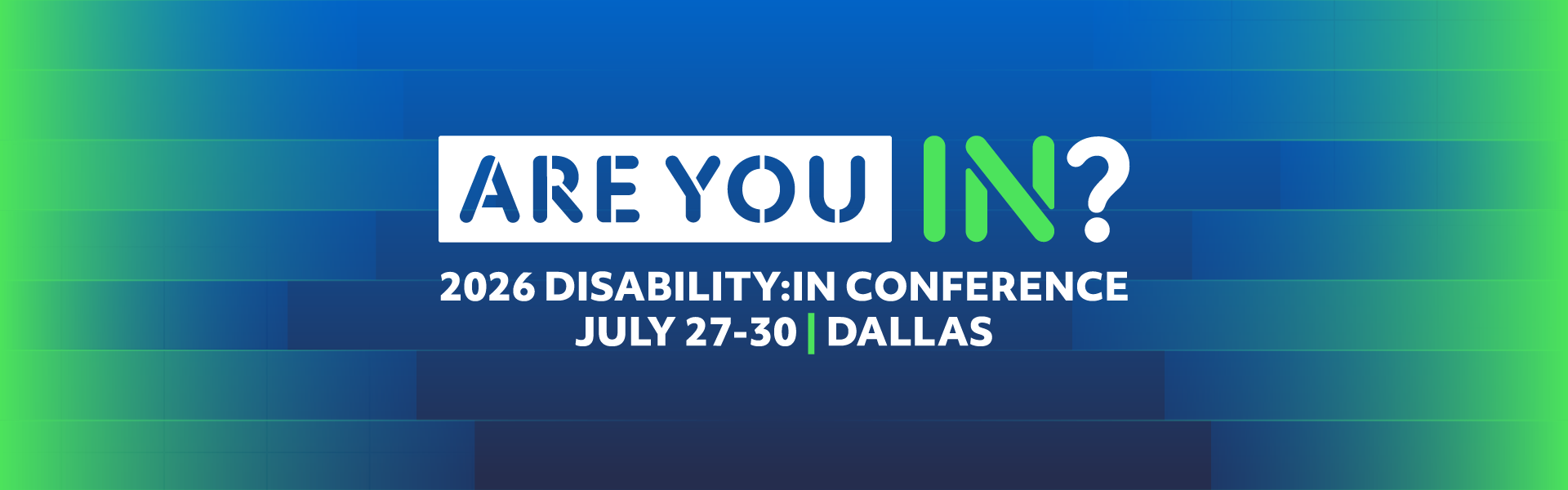Are You IN? 2026 Disability:IN Conference. July 27-30 | Dallas. Neon green to blue horizontal gradient bars in background.
