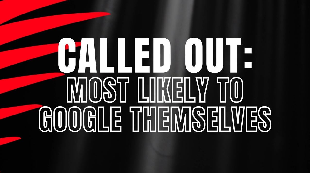 Called Out: Most Likely to Google Themselves