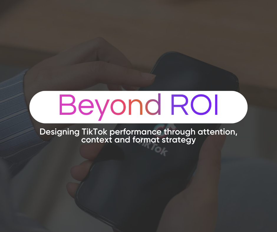 Beyond ROI: Why Attention, Context and Format Strategy Are Defining the Next Era of TikTok Performance
