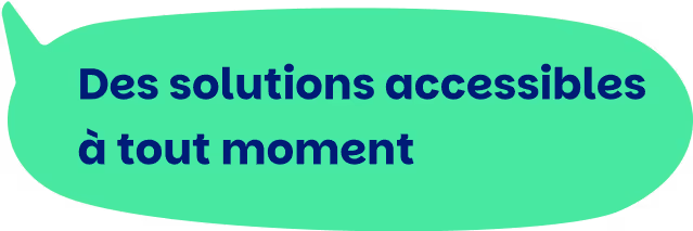 Des solutions accessibles à tout moment