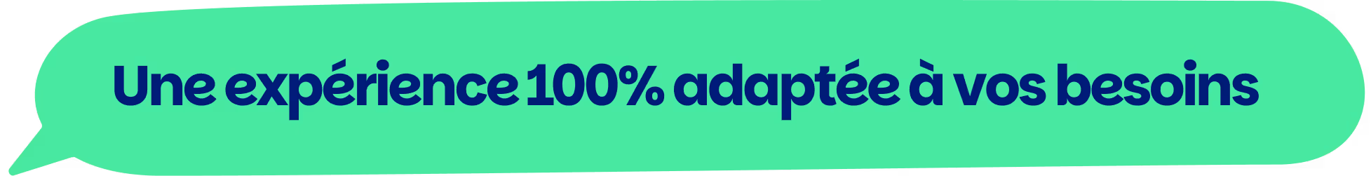 Une expérience 100% adaptée à vos besoins
