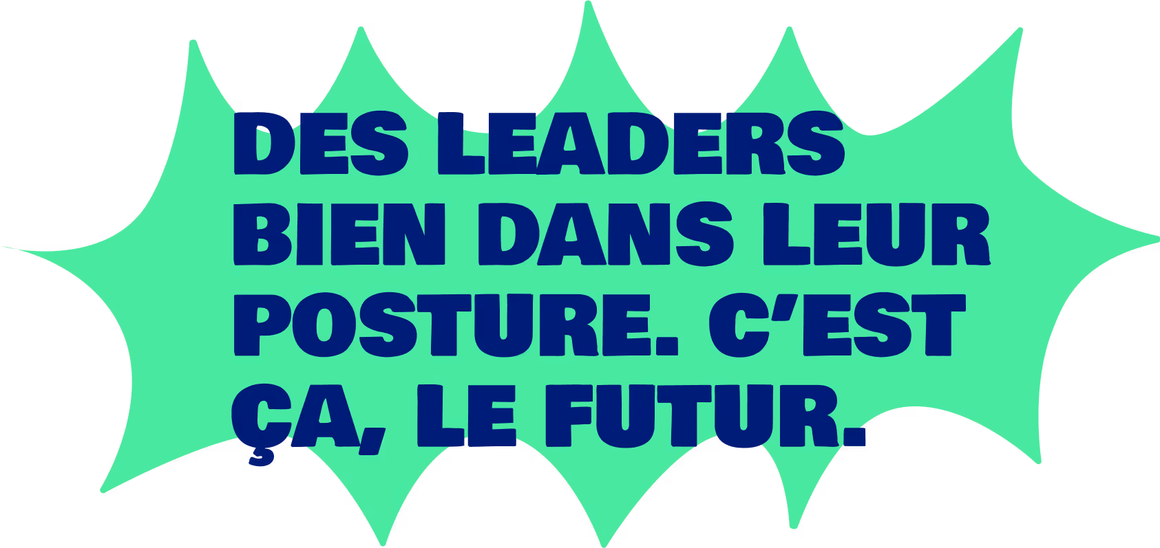 Des leaders bien dans leur posture. C'est ça le futur.
