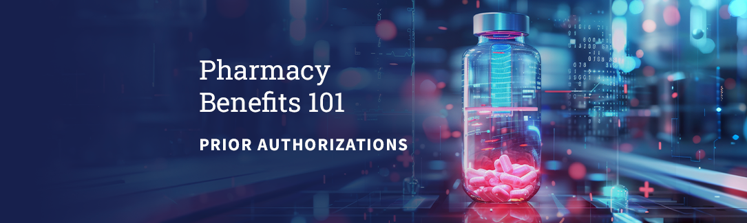 Pharmacy Benefits 101: Prior Authorizations